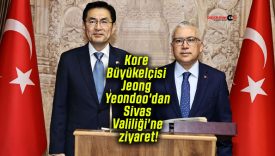 Kore Büyükelçisi Jeong Yeondoo’dan Sivas Valiliği’ne ziyaret!