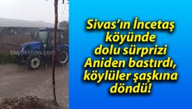 Sivas’ın İncetaş köyünde dolu sürprizi: Aniden bastırdı, köylüler şaşkına döndü!