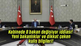 Kabinede 8 bakan değişiyor iddiası! Yeni bakanlıklar ve dikkat çeken kulis bilgileri!
