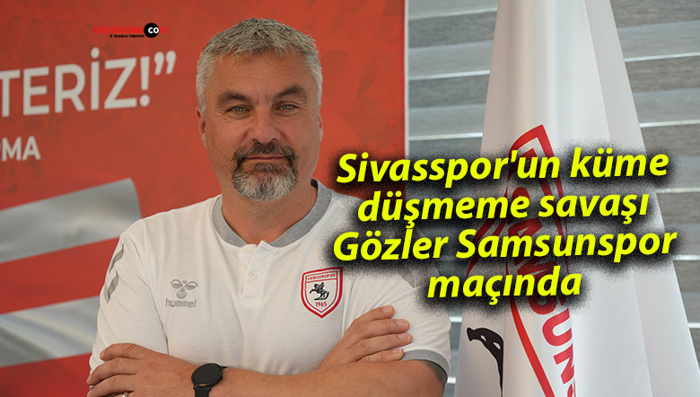 Sivasspor’un küme düşmeme savaşı: Gözler Samsunspor maçında