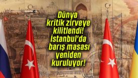 Dünya kritik zirveye kilitlendi! İstanbul’da barış masası yeniden kuruluyor!