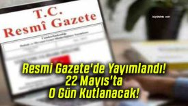 Resmi Gazete’de Yayımlandı! 22 Mayıs’ta O Gün Kutlanacak!