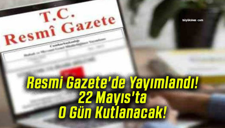 Resmi Gazete’de Yayımlandı! 22 Mayıs’ta O Gün Kutlanacak!