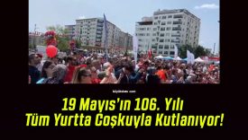 19 Mayıs’ın 106. Yılı Tüm Yurtta Coşkuyla Kutlanıyor!