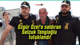 Özgür Özel’e saldıran Selçuk Tengioğlu tutuklandı!