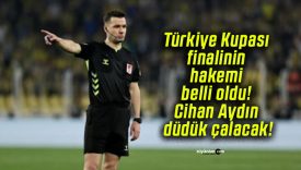 Türkiye Kupası finalinin hakemi belli oldu! Cihan Aydın düdük çalacak!