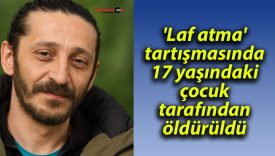 ‘Laf atma’ tartışmasında 17 yaşındaki çocuk tarafından öldürüldü