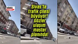 Sivas’ta trafik çilesi büyüyor! Gözler ulaşım master planında!