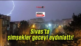 Sivas’ta şimşekler geceyi aydınlattı!