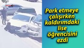Park etmeye çalışırken kaldırımdaki lise öğrencisini ezdi