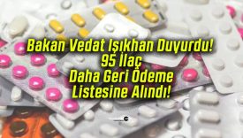 Bakan Vedat Işıkhan Duyurdu! 95 İlaç Daha Geri Ödeme Listesine Alındı!