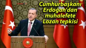 Cumhurbaşkanı Erdoğan’dan muhalefete Lozan tepkisi