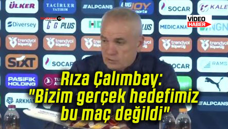 Rıza Çalımbay: “Bizim gerçek hedefimiz bu maç değildi”