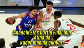 Anadolu Efes Dörtlü Final için Atina’da kader maçına çıkıyor!