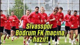 Sivasspor Bodrum FK maçına hazır!