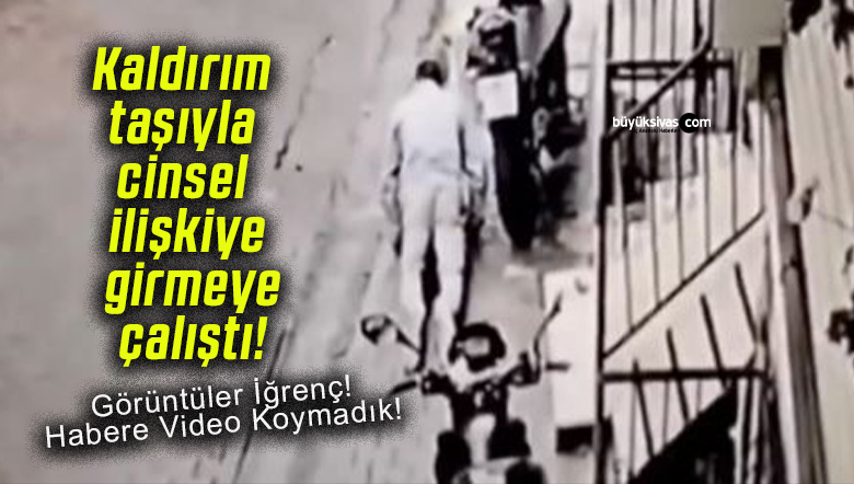 Kaldırım taşıyla cinsel ilişkiye girmeye çalıştı!