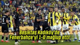 Beşiktaş Kadıköy’de Fenerbahçe’yi 1-0 mağlup etti!