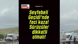 Seyfebeli Geçidi’nde feci kaza! Sürücüler dikkatli olmalı!