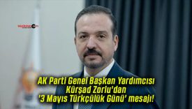 AK Parti Genel Başkan Yardımcısı Kürşad Zorlu’dan ‘3 Mayıs Türkçülük Günü’ mesajı!