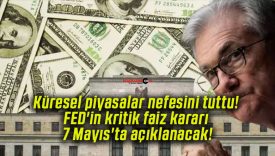 Küresel piyasalar nefesini tuttu! FED’in kritik faiz kararı 7 Mayıs’ta açıklanacak!