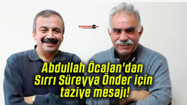 Abdullah Öcalan’dan Sırrı Süreyya Önder için taziye mesajı!
