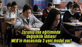 Zorunlu lise eğitiminde değişiklik iddiası! MEB’in masasında 3 yeni model var!