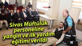 Sivas Müftülük personeline yangın ve ilk yardım eğitimi verildi