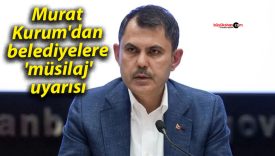 Murat Kurum’dan belediyelere ‘müsilaj’ uyarısı