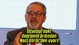 İstanbul’daki depremin ardından Naci Görür’den uyarı!