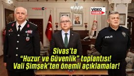 Sivas’ta “Huzur ve Güvenlik” toplantısı! Vali Şimşek’ten önemli açıklamalar!