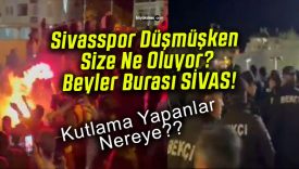 Sivasspor Düşmüşken Size Ne Oluyor? Beyler Burası SİVAS!