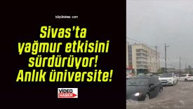 Sivas’ta yağmur etkisini sürdürüyor! Anlık üniversite!