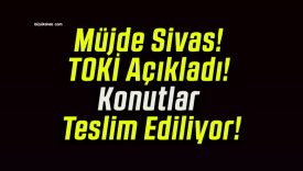 Müjde Sivas! TOKİ Açıkladı! Konutlar Teslim Ediliyor!