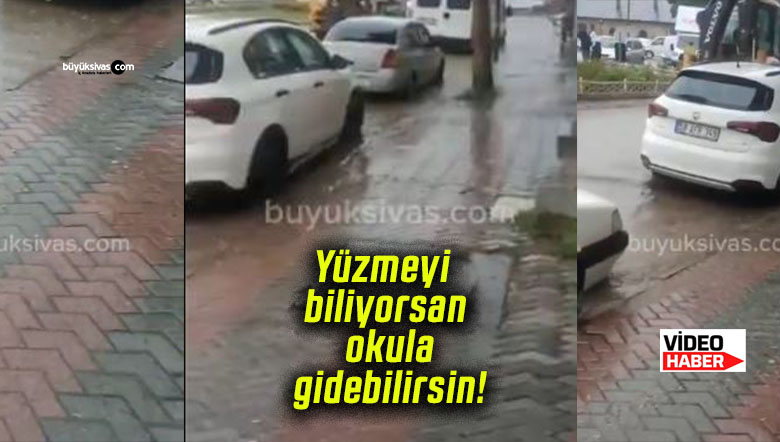 Sivas’ta yağmur sonrası yollar göle döndü! Yüzmeyi biliyorsan okula gidebilirsin!