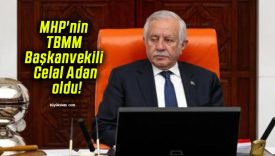 MHP’nin TBMM Başkanvekili Celal Adan oldu!
