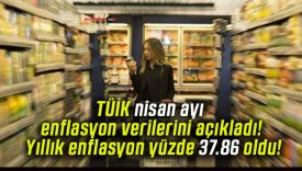 TÜİK nisan ayı enflasyon verilerini açıkladı! Yıllık enflasyon yüzde 37.86 oldu!
