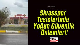 Sivasspor Tesislerinde Yoğun Güvenlik Önlemleri!