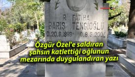 Özgür Özel’e saldıran şahsın katlettiği oğlunun mezarında duygulandıran yazı