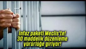 İnfaz paketi Meclis’te! 30 maddelik düzenleme yürürlüğe giriyor!