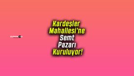 Kardeşler Mahallesi’ne Semt Pazarı Kuruluyor!