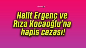 Halit Ergenç ve Rıza Kocaoğlu’na hapis cezası!