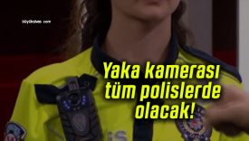 Yaka kamerası tüm polislerde olacak!