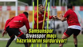 Samsunspor Sivasspor maçı hazırlıklarını sürdürüyor!