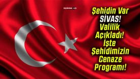Şehidin Var SİVAS! Valilik Açıkladı! İşte Şehidimizin Cenaze Programı!