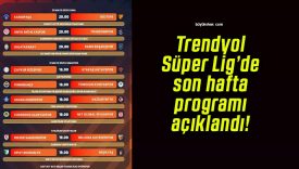 Trendyol Süper Lig’de son hafta programı açıklandı!