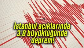 İstanbul açıklarında 3.8 büyüklüğünde deprem!