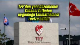 TFF’den yeni düzenleme! Yabancı futbolcu uygunluğu talimatnamesi revize edildi!