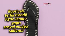 Raptiyeli terlik trendi! Kylie Jenner yaptı sosyal medya sallandı