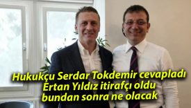 Hukukçu Serdar Tokdemir cevapladı: Ertan Yıldız itirafçı oldu, bundan sonra ne olacak