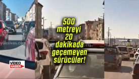 500 metreyi 20 dakikada geçemeyen sürücüler!